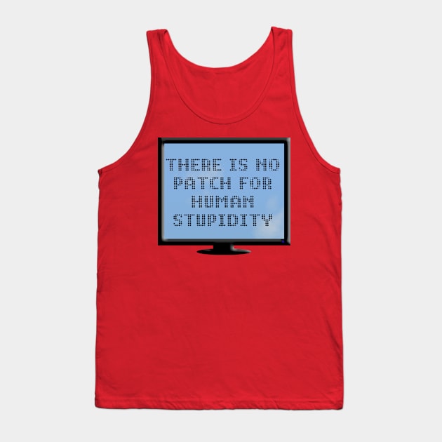 There Is No Patch For Human Stupidity Tank Top by Roly Poly Roundabout